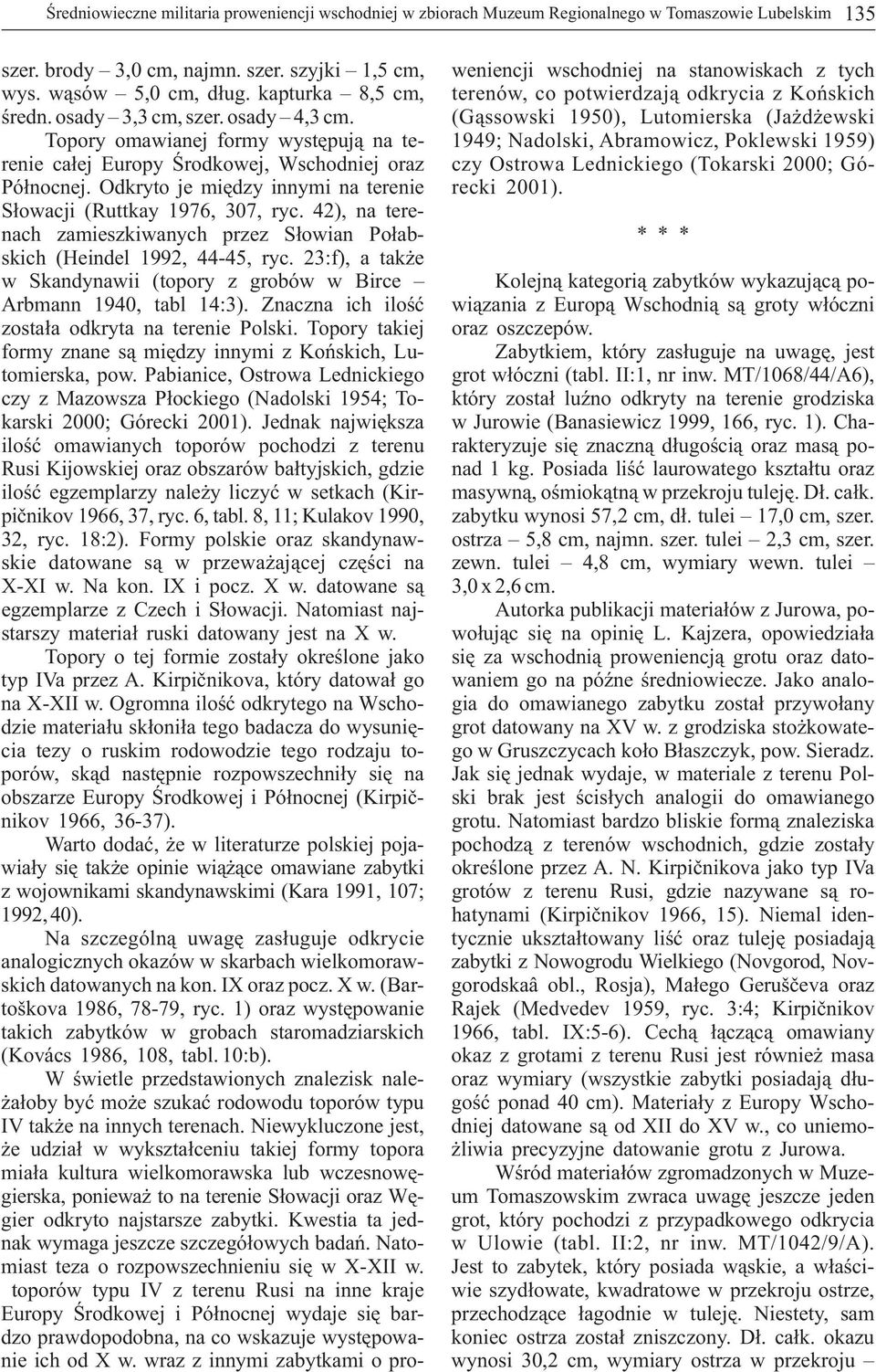 (Gąssowski 1950), Lutomierska (Jażdżewski Topory omawianej formy występują na te- 1949; Nadolski, Abramowicz, Poklewski 1959) renie całej Europy Środkowej, Wschodniej oraz czy Ostrowa Lednickiego