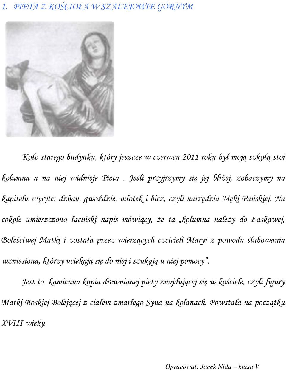 Na cokole umieszczono łaciński napis mówiący, że ta kolumna należy do Łaskawej, Boleściwej Matki i została przez wierzących czcicieli Maryi z powodu ślubowania wzniesiona,