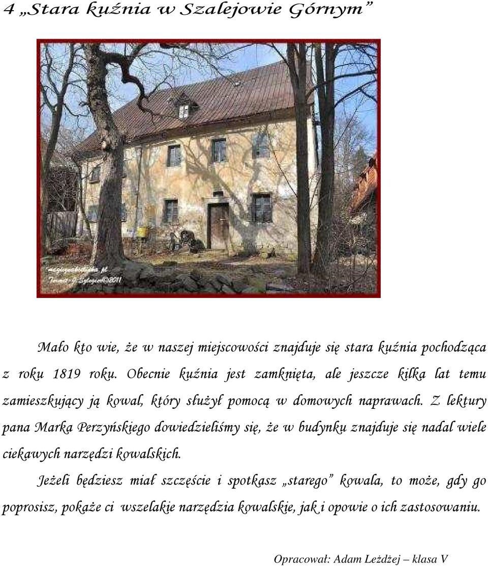 Z lektury pana Marka Perzyńskiego dowiedzieliśmy się, że w budynku znajduje się nadal wiele ciekawych narzędzi kowalskich.