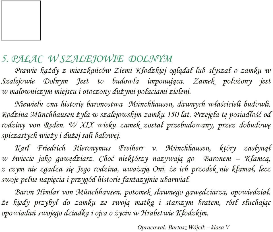 Rodzina Münchhausen żyła w szalejowskim zamku 150 lat. Przejęła tę posiadłość od rodziny von Reden. W XIX wieku zamek został przebudowany, przez dobudowę spiczastych wieży i dużej sali balowej.