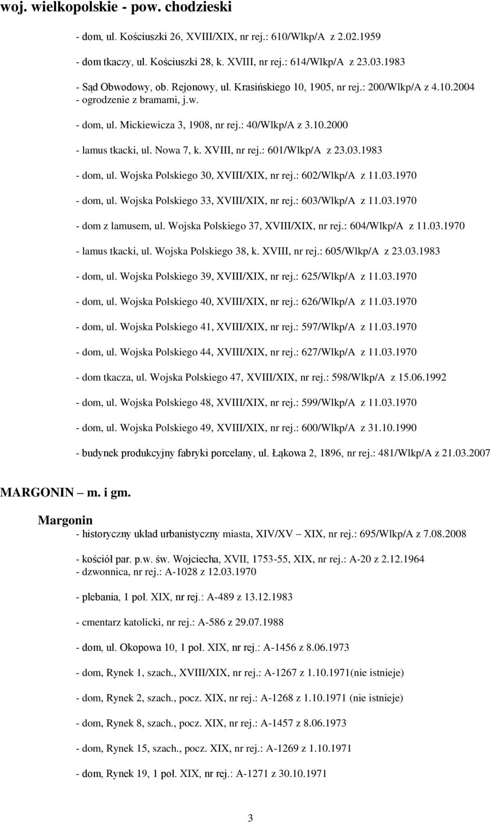 Nowa 7, k. XVIII, nr rej.: 601/Wlkp/A z 23.03.1983 - dom, ul. Wojska Polskiego 30, XVIII/XIX, nr rej.: 602/Wlkp/A z 11.03.1970 - dom, ul. Wojska Polskiego 33, XVIII/XIX, nr rej.: 603/Wlkp/A z 11.03.1970 - dom z lamusem, ul.