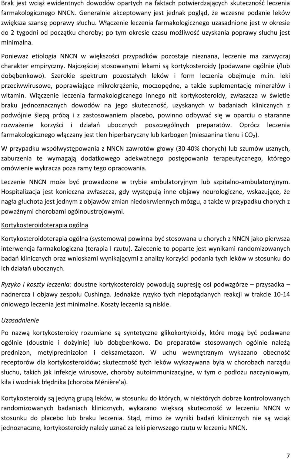 Włączenie leczenia farmakologicznego uzasadnione jest w okresie do 2 tygodni od początku choroby; po tym okresie czasu możliwość uzyskania poprawy słuchu jest minimalna.