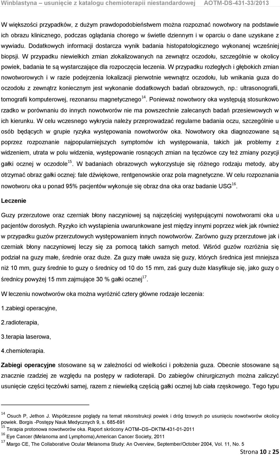W przypadku niewielkich zmian zlokalizowanych na zewnątrz oczodołu, szczególnie w okolicy powiek, badania te są wystarczające dla rozpoczęcia leczenia.