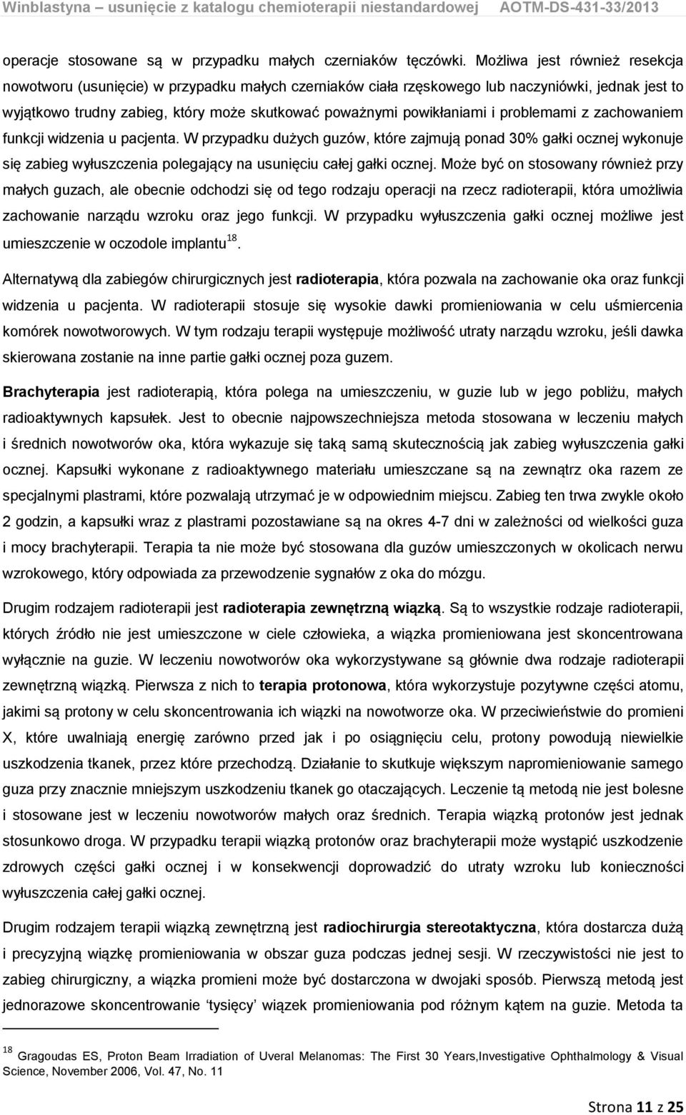 i problemami z zachowaniem funkcji widzenia u pacjenta. W przypadku dużych guzów, które zajmują ponad 30% gałki ocznej wykonuje się zabieg wyłuszczenia polegający na usunięciu całej gałki ocznej.