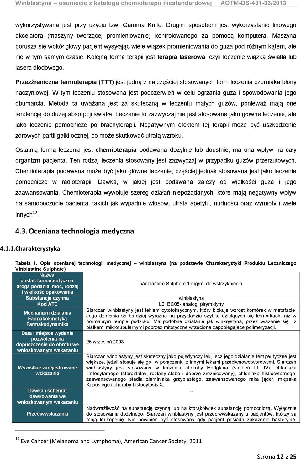 Kolejną formą terapii jest terapia laserowa, czyli leczenie wiązką światła lub lasera diodowego.