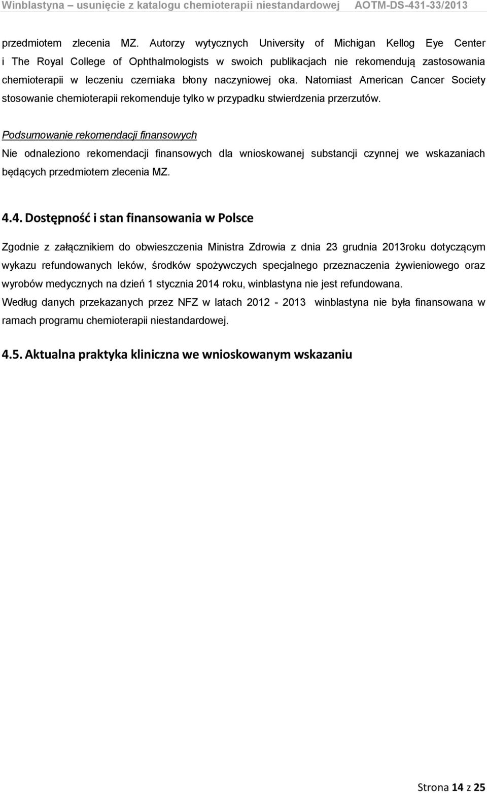 naczyniowej oka. Natomiast American Cancer Society stosowanie chemioterapii rekomenduje tylko w przypadku stwierdzenia przerzutów.