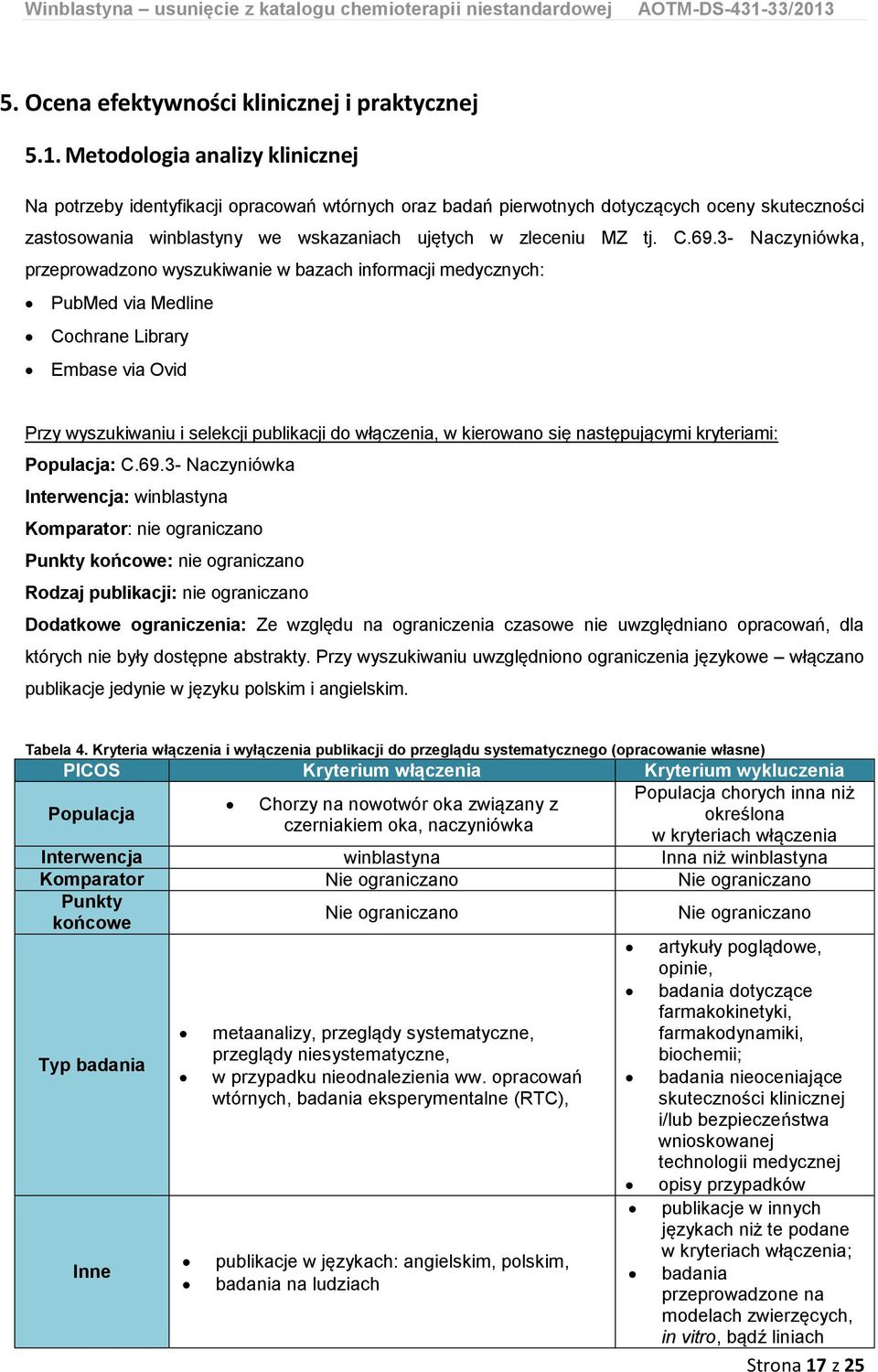 69.3- Naczyniówka, przeprowadzono wyszukiwanie w bazach informacji medycznych: PubMed via Medline Cochrane Library Embase via Ovid Przy wyszukiwaniu i selekcji publikacji do włączenia, w kierowano