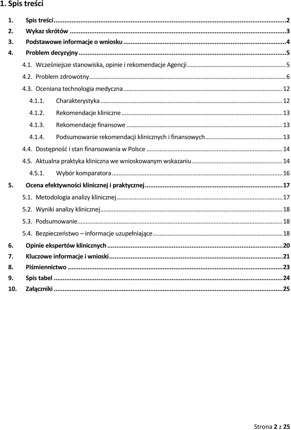 .. 13 4.4. Dostępność i stan finansowania w Polsce... 14 4.5. Aktualna praktyka kliniczna we wnioskowanym wskazaniu... 14 4.5.1. Wybór komparatora... 16 5. Ocena efektywności klinicznej i praktycznej.