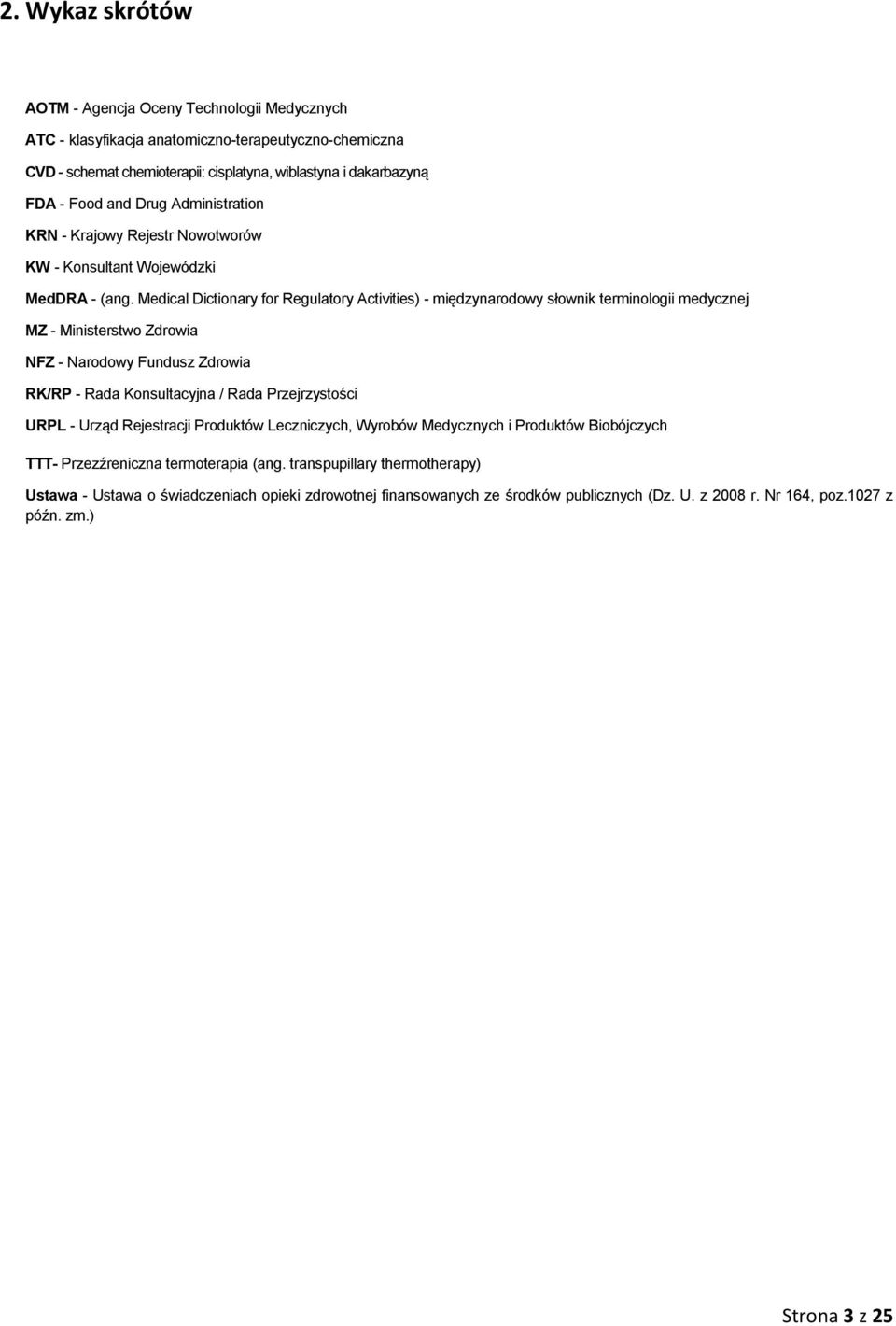 Medical Dictionary for Regulatory Activities) - międzynarodowy słownik terminologii medycznej MZ - Ministerstwo Zdrowia NFZ - Narodowy Fundusz Zdrowia RK/RP - Rada Konsultacyjna / Rada Przejrzystości