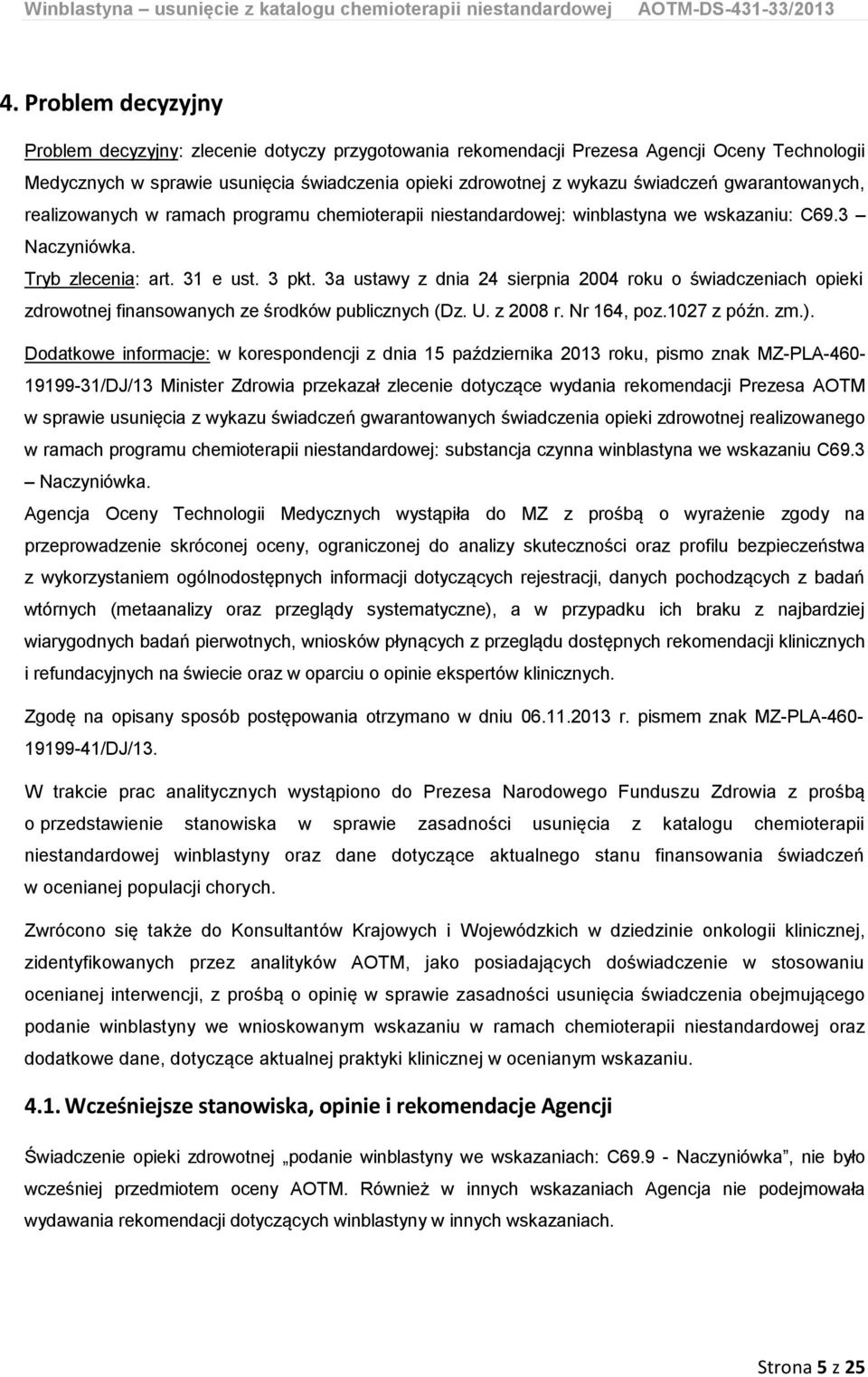 3a ustawy z dnia 24 sierpnia 2004 roku o świadczeniach opieki zdrowotnej finansowanych ze środków publicznych (Dz. U. z 2008 r. Nr 164, poz.1027 z późn. zm.).