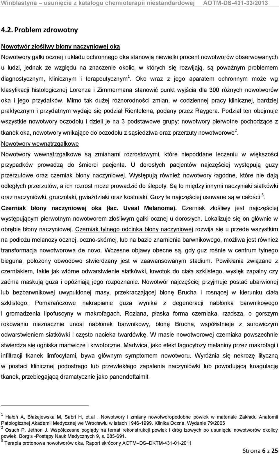 Oko wraz z jego aparatem ochronnym może wg klasyfikacji histologicznej Lorenza i Zimmermana stanowić punkt wyjścia dla 300 różnych nowotworów oka i jego przydatków.