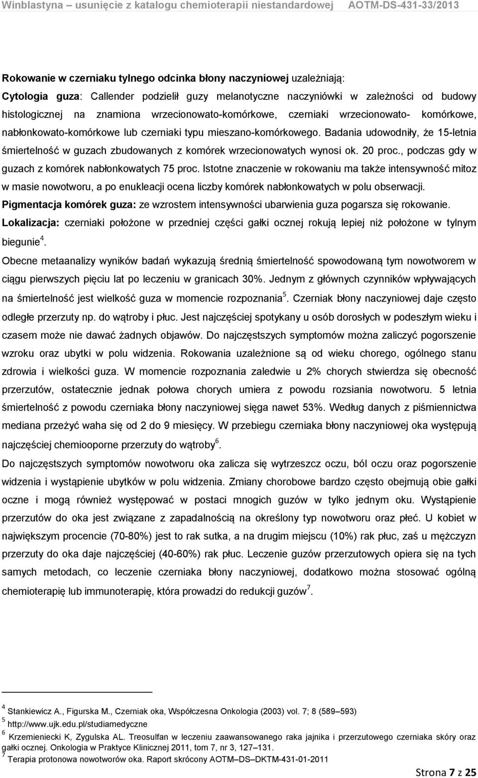 Badania udowodniły, że 15-letnia śmiertelność w guzach zbudowanych z komórek wrzecionowatych wynosi ok. 20 proc., podczas gdy w guzach z komórek nabłonkowatych 75 proc.
