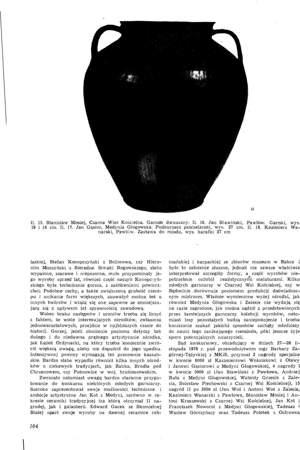 Siwaki Rogowskiego, słabo - wypalone, szarawe i niepozorne, mało przypominały jego wyroby sprzed lat, również część naczyń Konopczyńskiego była technicznie gorsza, z zażółeeniami powierzchni.