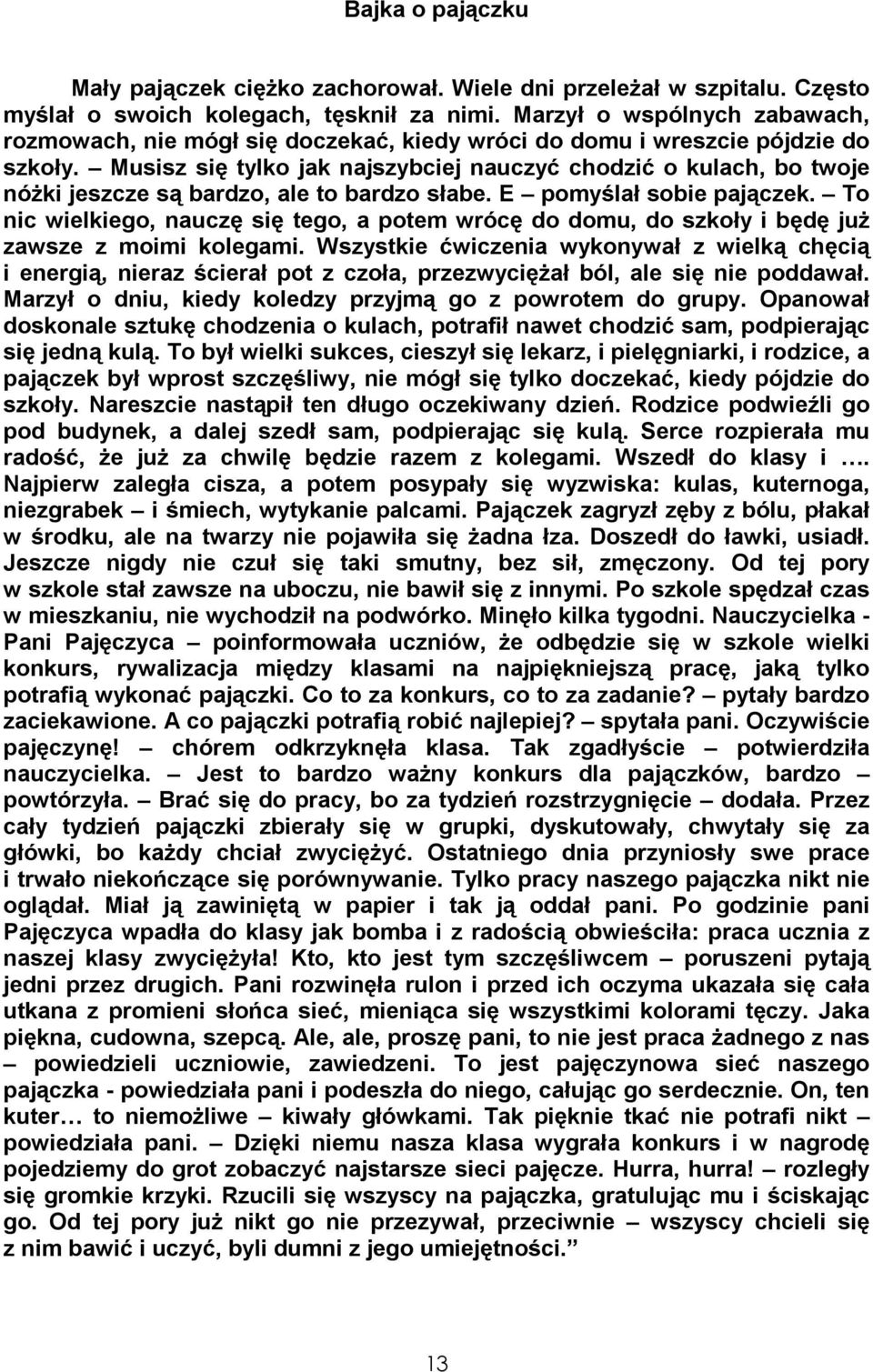 Musisz się tylko jak najszybciej nauczyć chodzić o kulach, bo twoje nóŝki jeszcze są bardzo, ale to bardzo słabe. E pomyślał sobie pajączek.