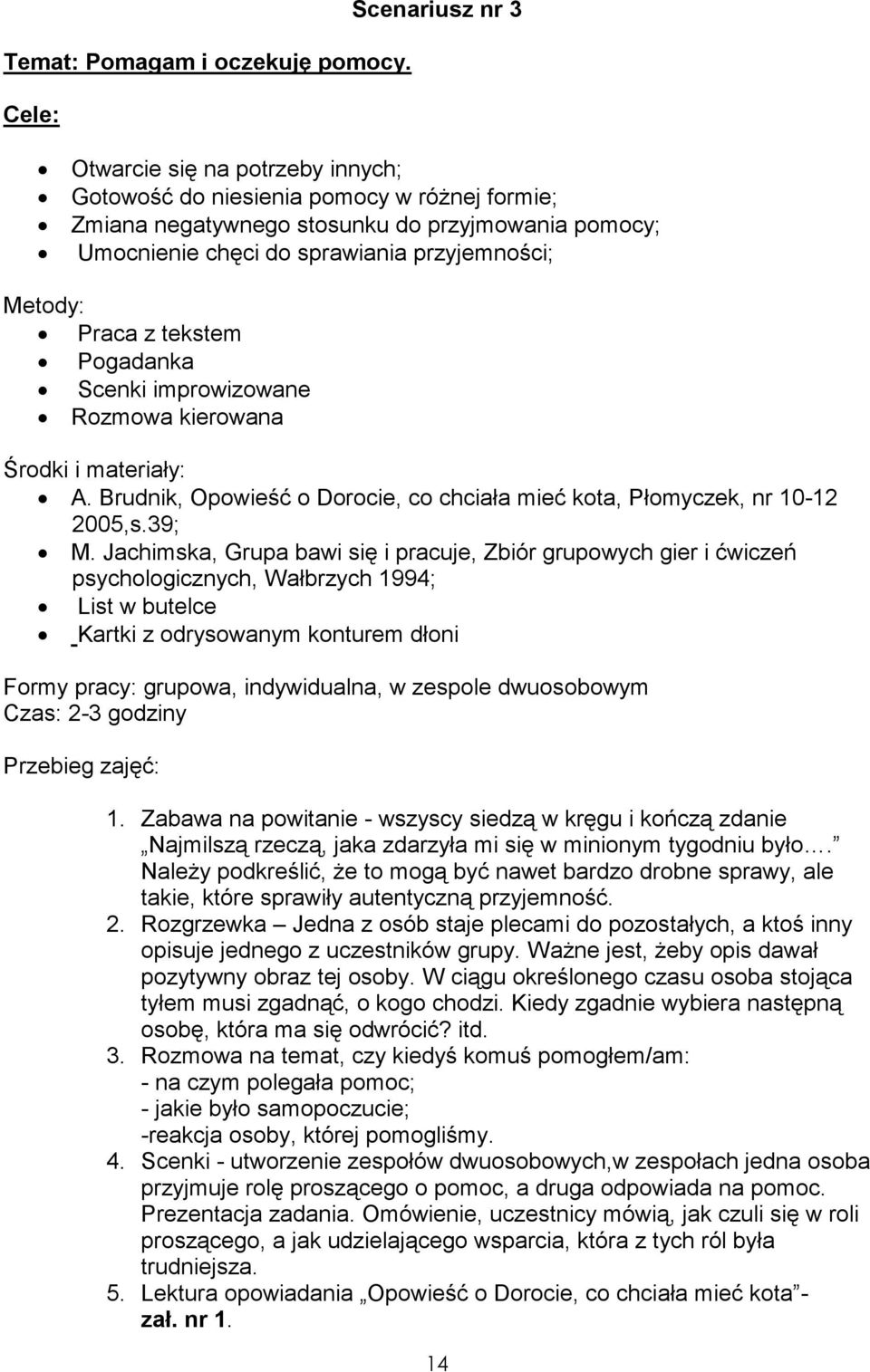 Metody: Praca z tekstem Pogadanka Scenki improwizowane Rozmowa kierowana Środki i materiały: A. Brudnik, Opowieść o Dorocie, co chciała mieć kota, Płomyczek, nr 10-12 2005,s.39; M.