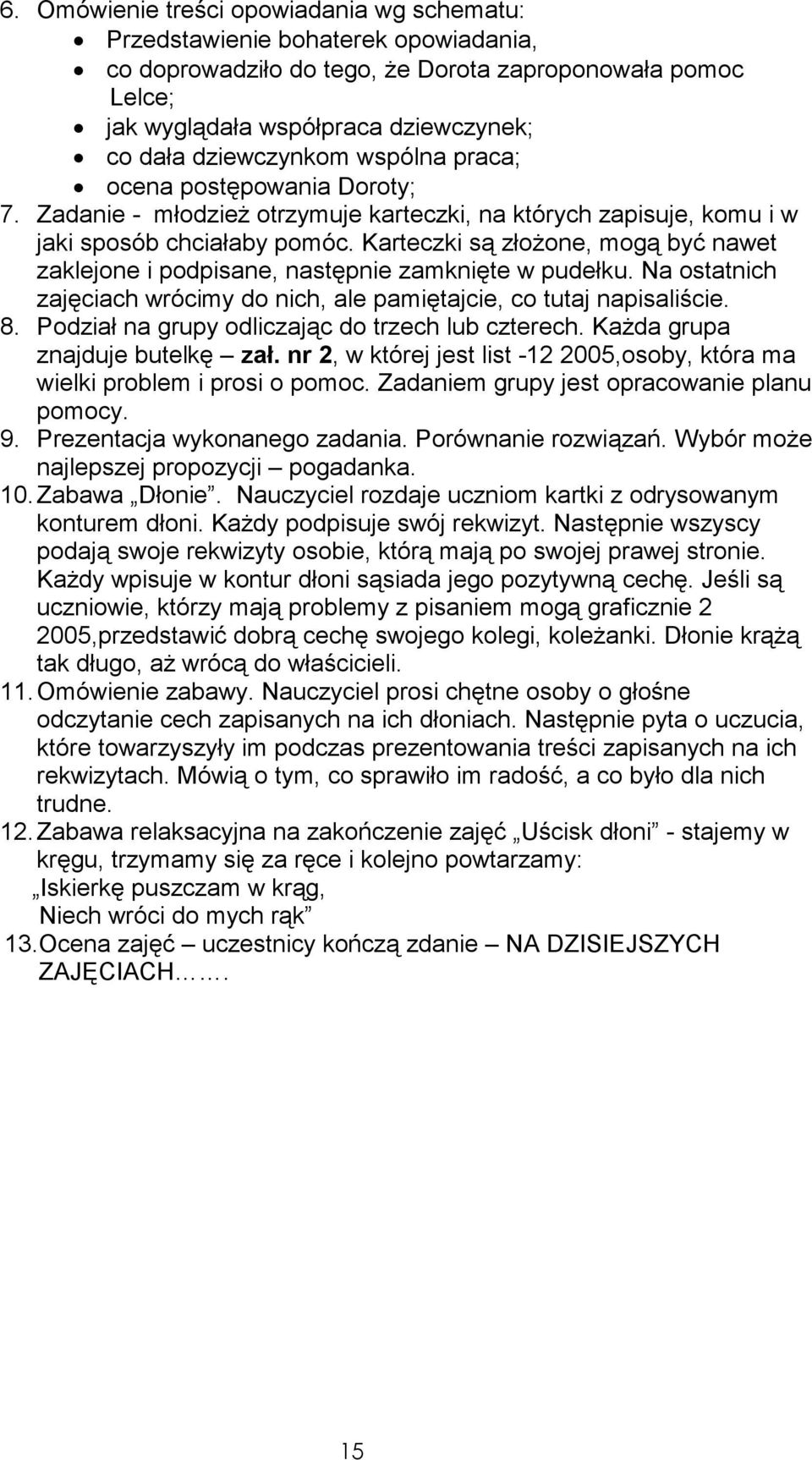 Karteczki są złoŝone, mogą być nawet zaklejone i podpisane, następnie zamknięte w pudełku. Na ostatnich zajęciach wrócimy do nich, ale pamiętajcie, co tutaj napisaliście. 8.