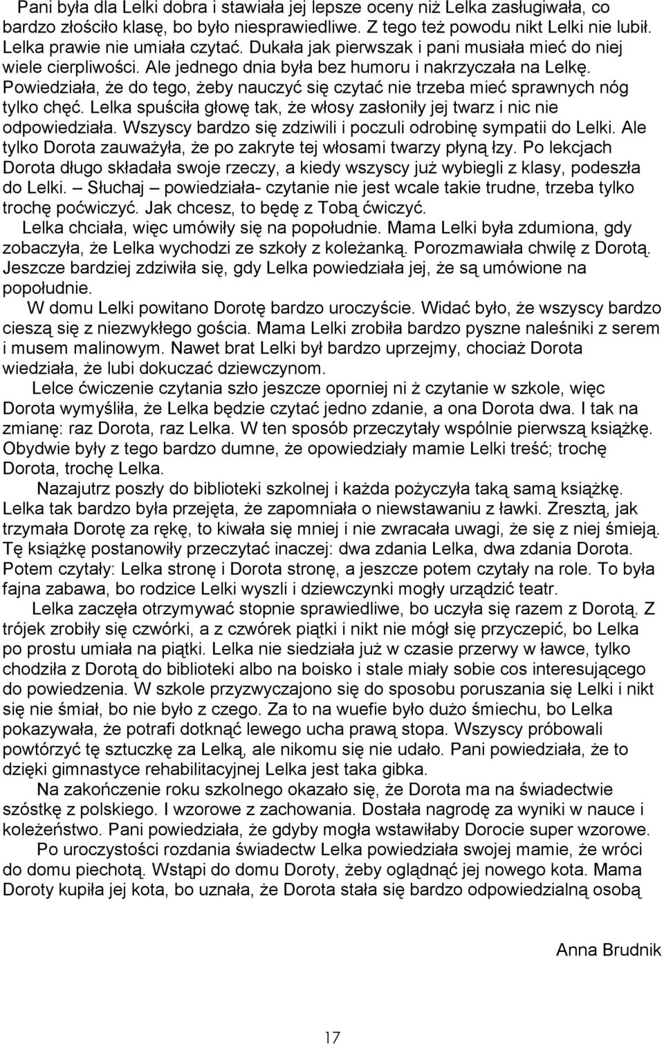 Powiedziała, Ŝe do tego, Ŝeby nauczyć się czytać nie trzeba mieć sprawnych nóg tylko chęć. Lelka spuściła głowę tak, Ŝe włosy zasłoniły jej twarz i nic nie odpowiedziała.