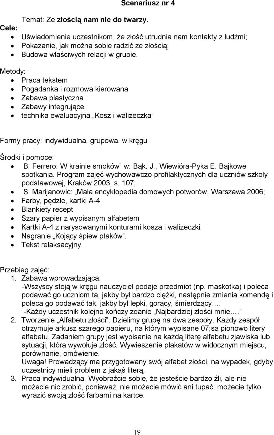 Metody: Praca tekstem Pogadanka i rozmowa kierowana Zabawa plastyczna Zabawy integrujące technika ewaluacyjna Kosz i walizeczka Formy pracy: indywidualna, grupowa, w kręgu Środki i pomoce: B.