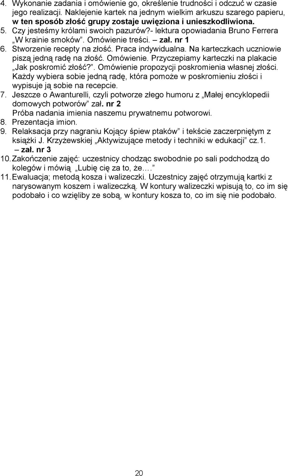 - lektura opowiadania Bruno Ferrera W krainie smoków. Omówienie treści. zał. nr 1 6. Stworzenie recepty na złość. Praca indywidualna. Na karteczkach uczniowie piszą jedną radę na złość. Omówienie. Przyczepiamy karteczki na plakacie Jak poskromić złość?