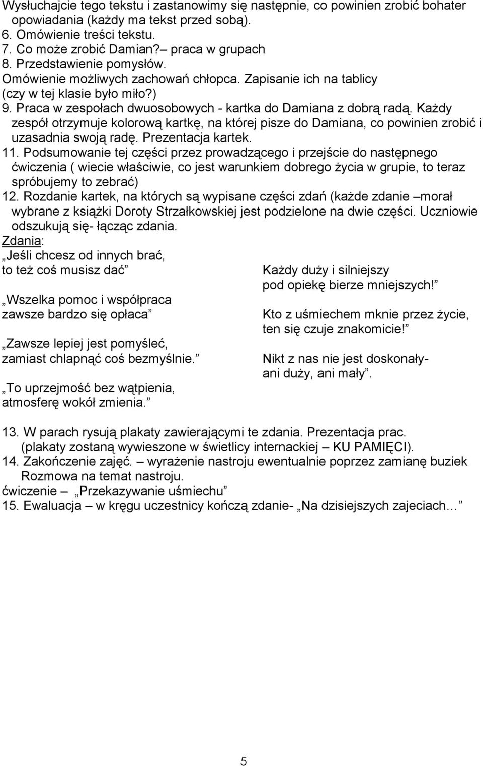 KaŜdy zespół otrzymuje kolorową kartkę, na której pisze do Damiana, co powinien zrobić i uzasadnia swoją radę. Prezentacja kartek. 11.