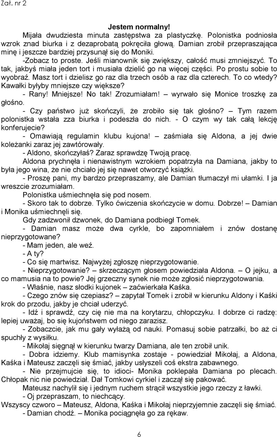 To tak, jakbyś miała jeden tort i musiała dzielić go na więcej części. Po prostu sobie to wyobraź. Masz tort i dzielisz go raz dla trzech osób a raz dla czterech. To co wtedy?