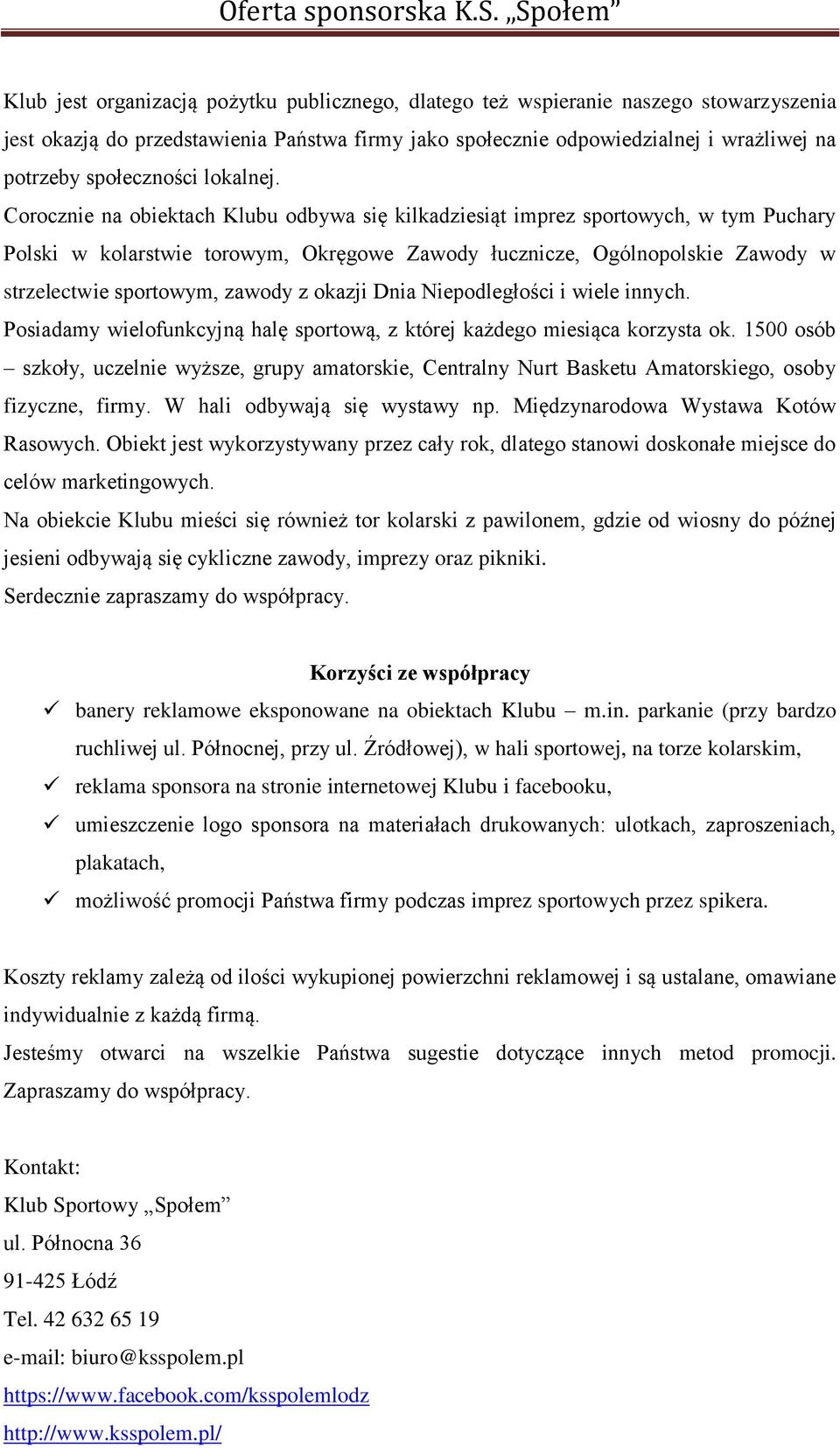 Corocznie na obiektach Klubu odbywa się kilkadziesiąt imprez sportowych, w tym Puchary Polski w kolarstwie torowym, Okręgowe Zawody łucznicze, Ogólnopolskie Zawody w strzelectwie sportowym, zawody z