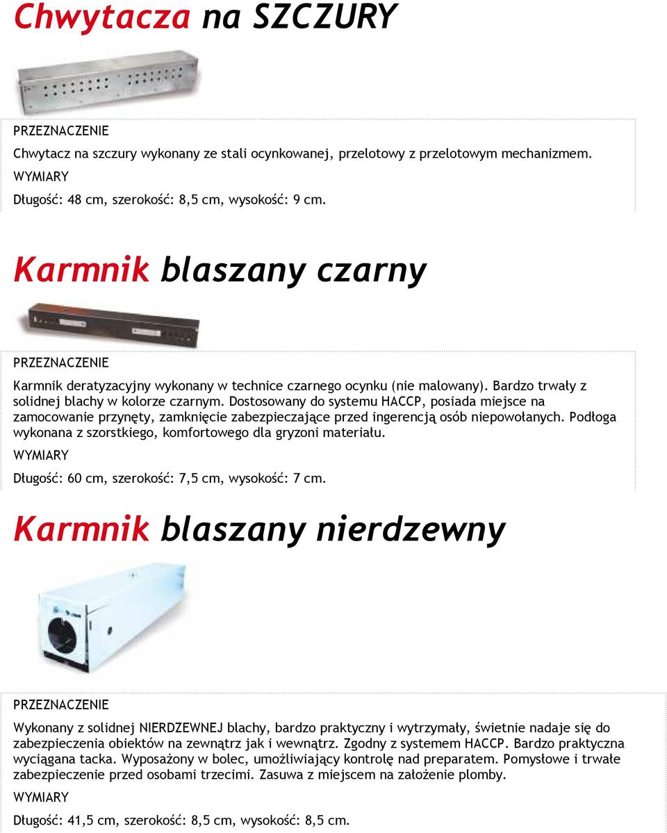 Dostosowany do systemu HACCP, posiada miejsce na zamocowanie przynęty, zamknięcie zabezpieczające przed ingerencją osób niepowołanych.