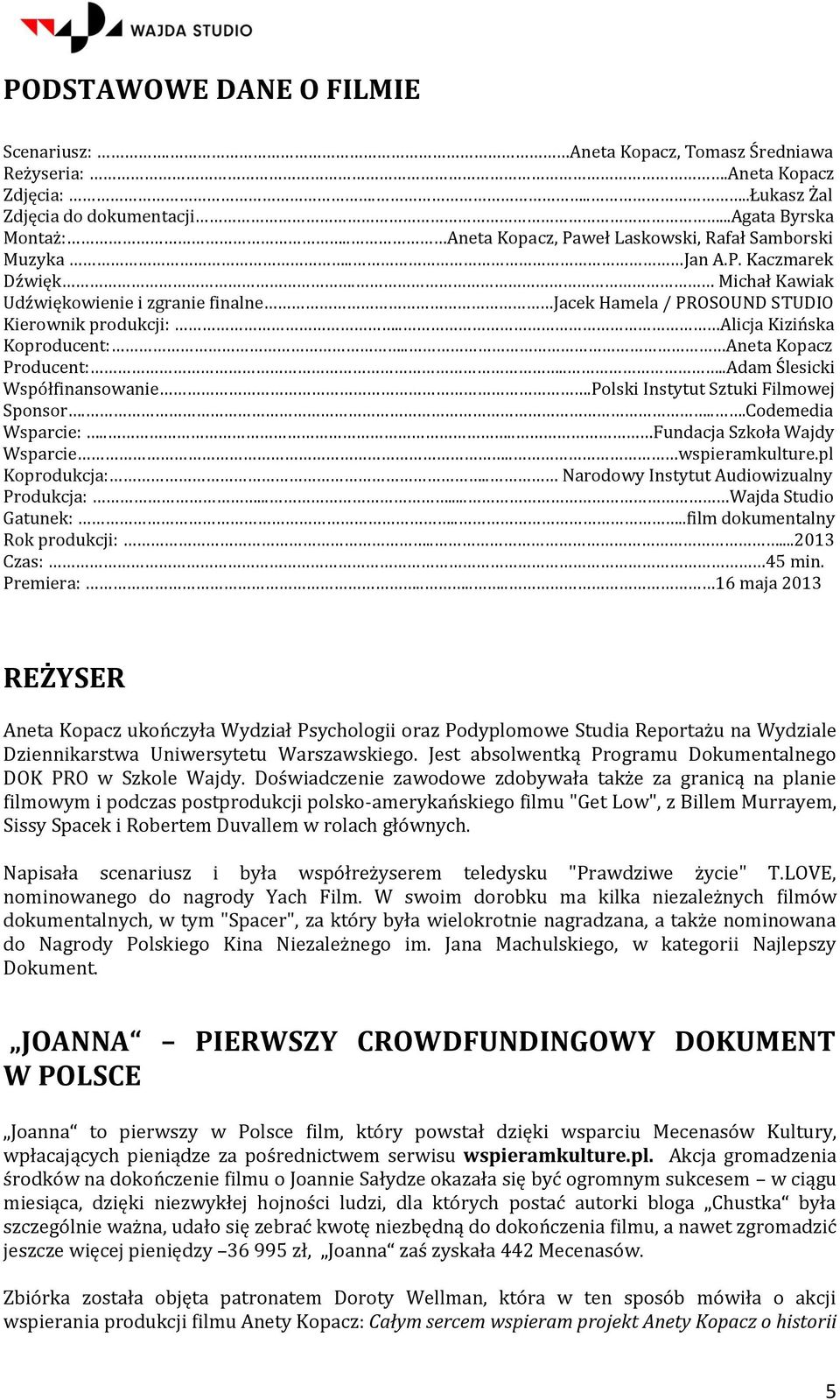 . Alicja Kizińska Koproducent:.. Aneta Kopacz Producent:....Adam Ślesicki Współfinansowanie.Polski Instytut Sztuki Filmowej Sponsor....Codemedia Wsparcie:.... Fundacja Szkoła Wajdy Wsparcie.
