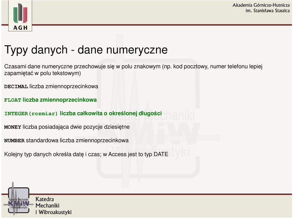 liczba zmiennoprzecinkowa INTEGER(rozmiar) liczba całkowita o określonej długości MONEY liczba posiadająca