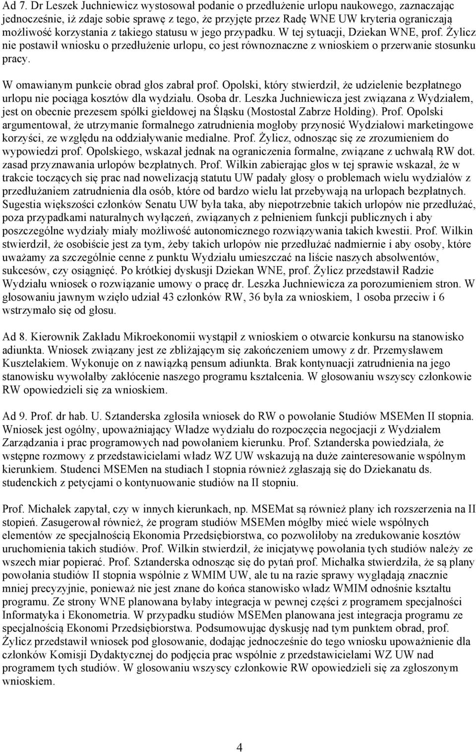 W omawianym punkcie obrad głos zabrał prof. Opolski, który stwierdził, że udzielenie bezpłatnego urlopu nie pociąga kosztów dla wydziału. Osoba dr.
