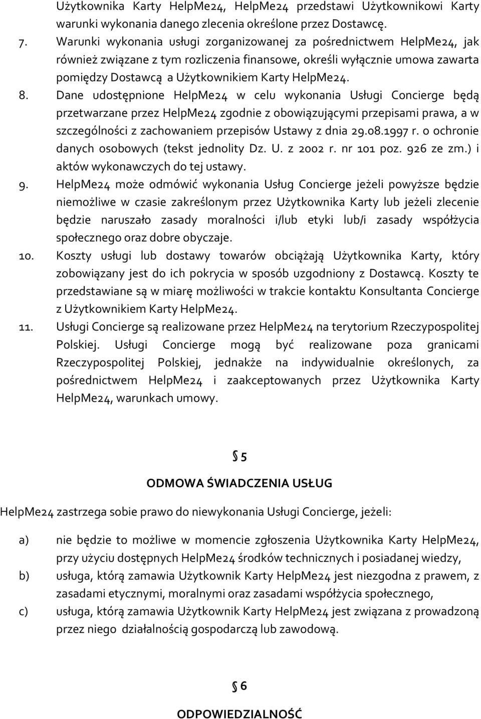 8. Dane udostępnione HelpMe24 w celu wykonania Usługi Concierge będą przetwarzane przez HelpMe24 zgodnie z obowiązującymi przepisami prawa, a w szczególności z zachowaniem przepisów Ustawy z dnia 29.