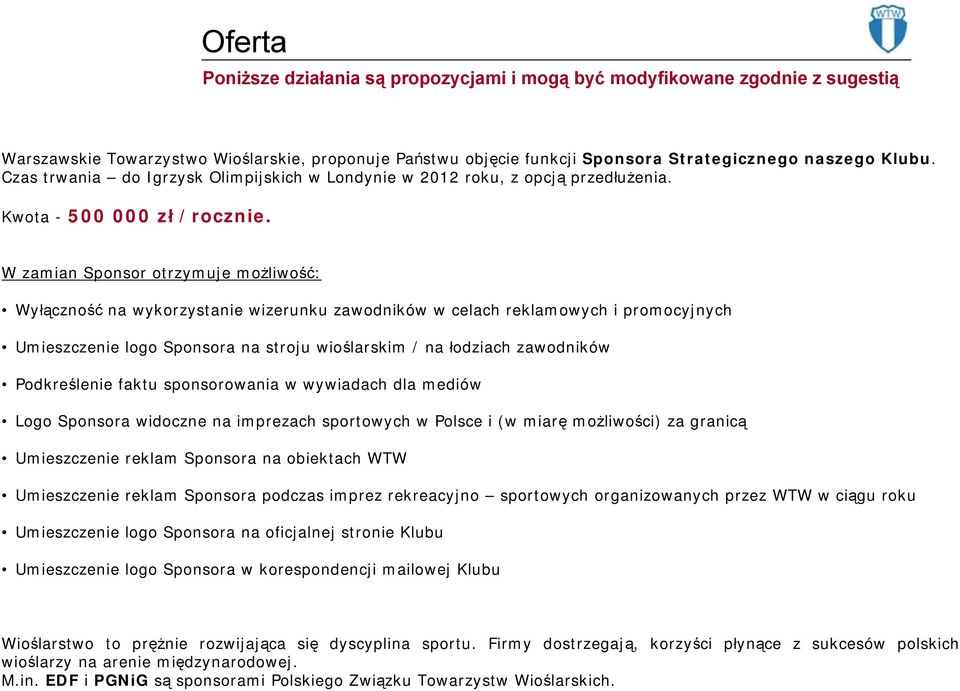 W zamian Sponsor otrzymuje możliwość: Wyłączność na wykorzystanie wizerunku zawodników w celach reklamowych i promocyjnych Umieszczenie logo Sponsora na stroju wioślarskim / na łodziach zawodników