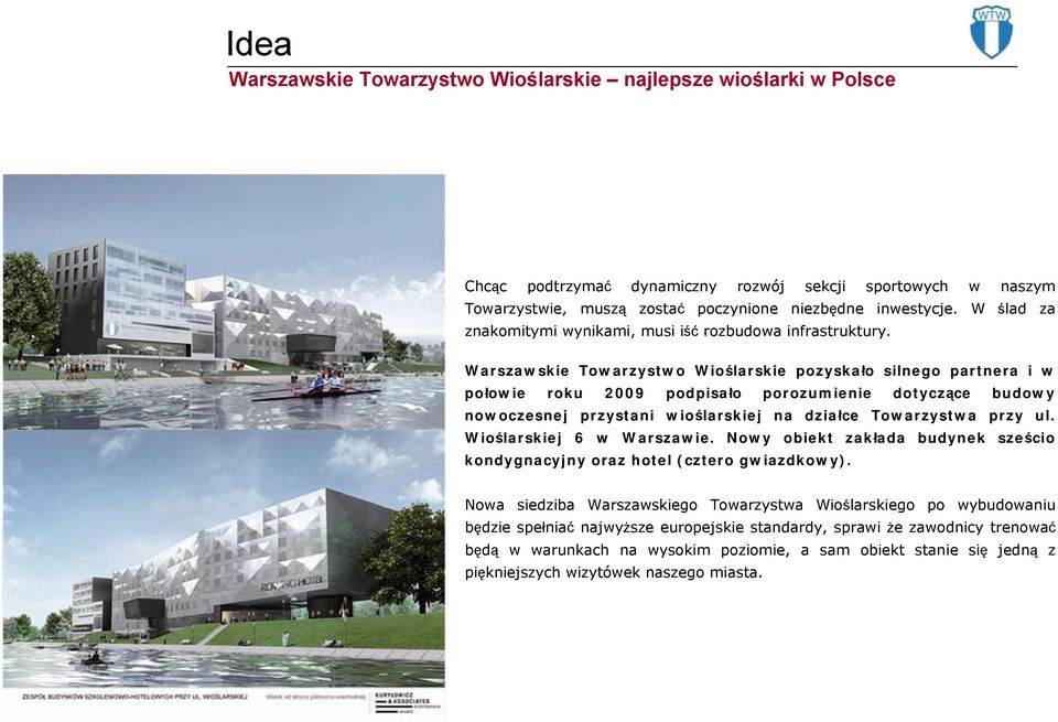 Warszawskie Towarzystwo Wioślarskie pozyskało silnego partnera i w połowie roku 2009 podpisało porozumienie dotyczące budowy nowoczesnej przystani wioślarskiej na działce Towarzystwa przy ul.