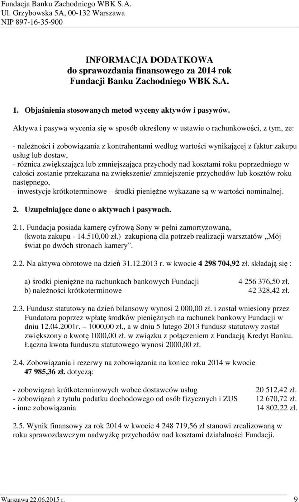 różnica zwiększająca lub zmniejszająca przychody nad kosztami roku poprzedniego w całości zostanie przekazana na zwiększenie/ zmniejszenie przychodów lub kosztów roku następnego, - inwestycje