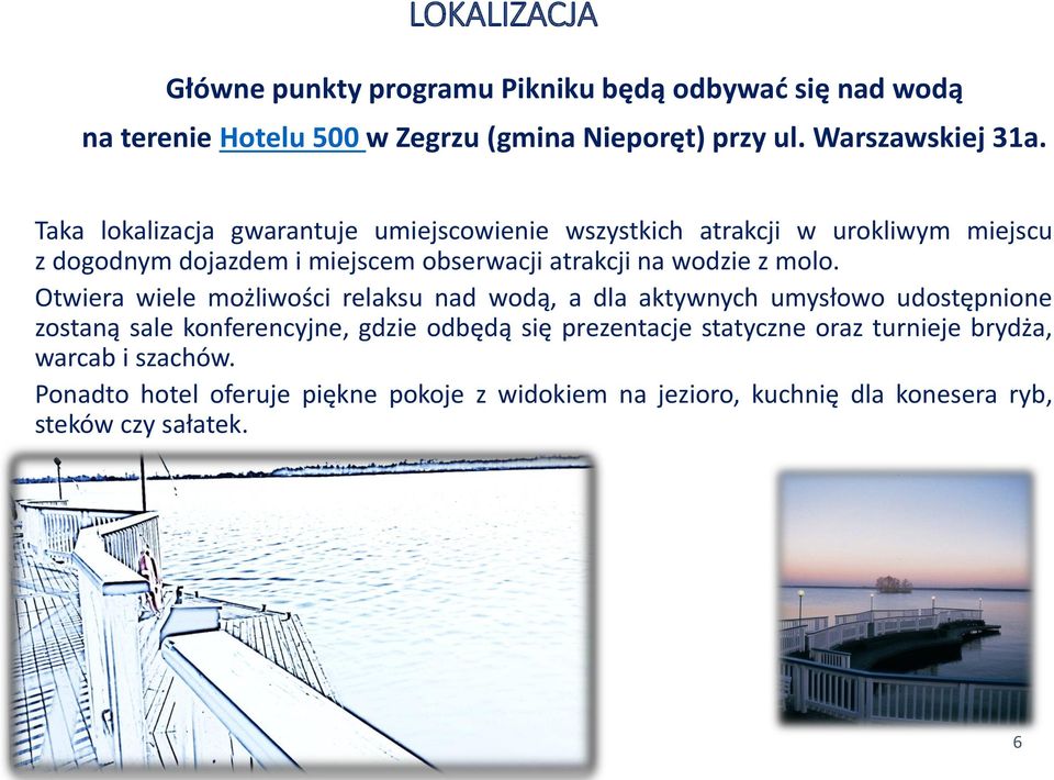 molo. Otwiera wiele możliwości relaksu nad wodą, a dla aktywnych umysłowo udostępnione zostaną sale konferencyjne, gdzie odbędą się prezentacje