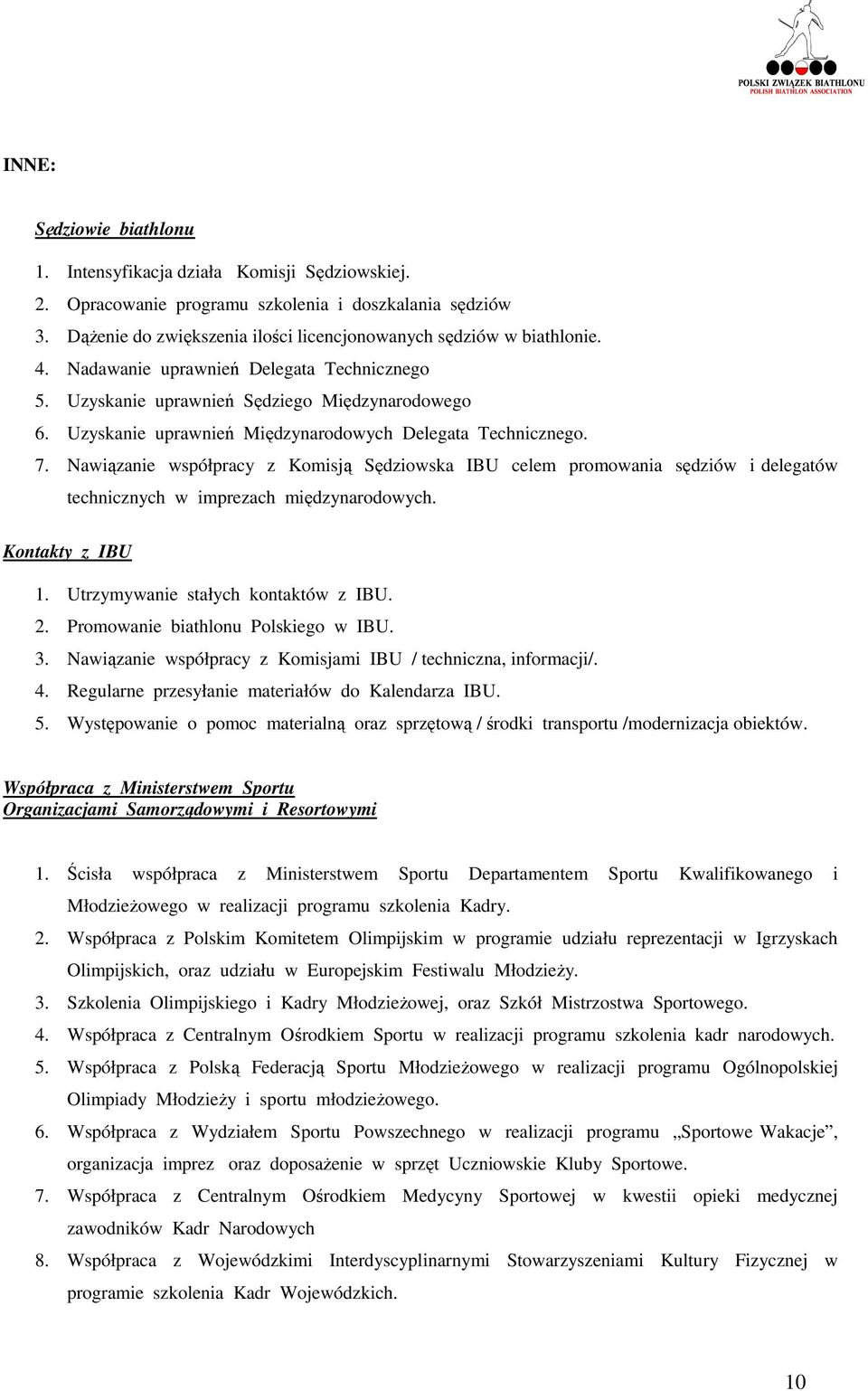 Nawiązanie współpracy z Komisją Sędziowska IBU celem promowania sędziów i delegatów technicznych w imprezach międzynarodowych. Kontakty z IBU 1. Utrzymywanie stałych kontaktów z IBU. 2.