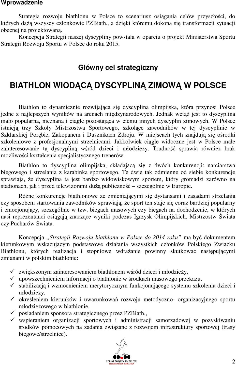 Koncepcja Strategii naszej dyscypliny powstała w oparciu o projekt Ministerstwa Sportu Strategii Rozwoju Sportu w Polsce do roku 2015.