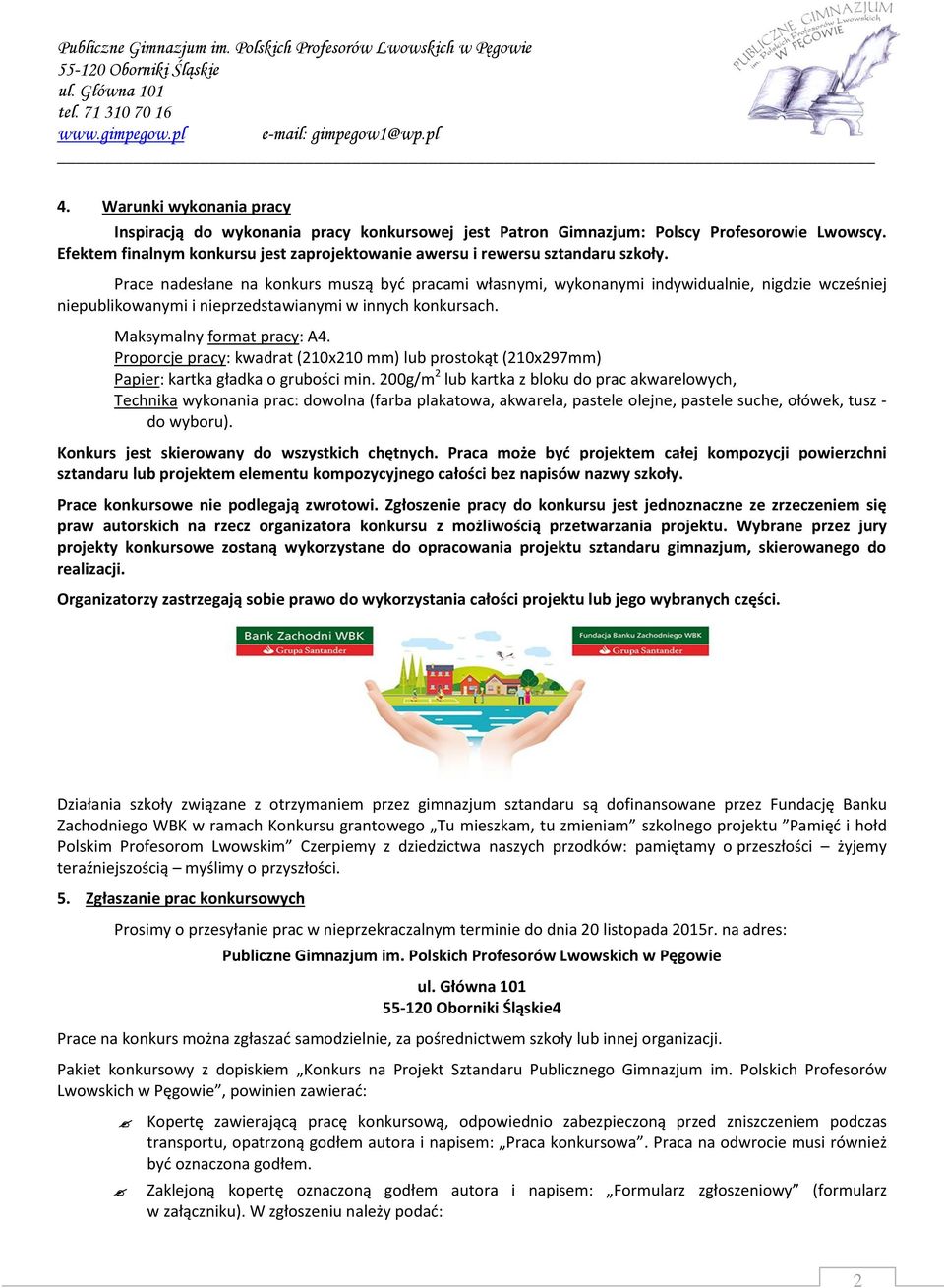 Prace nadesłane na konkurs muszą byd pracami własnymi, wykonanymi indywidualnie, nigdzie wcześniej niepublikowanymi i nieprzedstawianymi w innych konkursach. Maksymalny format pracy: A4.