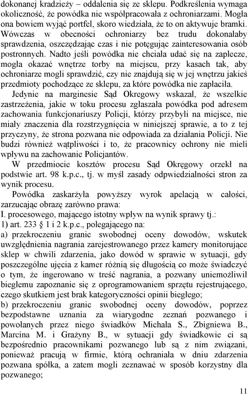 Nadto jeśli powódka nie chciała udać się na zaplecze, mogła okazać wnętrze torby na miejscu, przy kasach tak, aby ochroniarze mogli sprawdzić, czy nie znajdują się w jej wnętrzu jakieś przedmioty