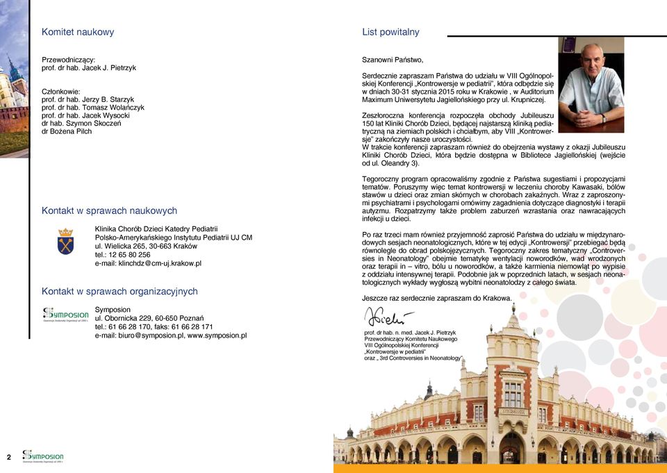 : 12 65 80 256 e-mail: klinchdz@cm-uj.krakow.pl Kontakt w sprawach organizacyjnych Symposion ul. Obornicka 229, 60-650 Poznań tel.: 61 66 28 170, faks: 61 66 28 171 e-mail: biuro@symposion.pl, www.