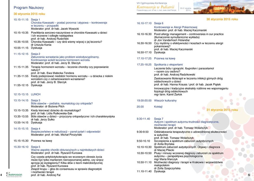 dr Urszula Kania 10.55-11.15 Dyskusja 11.15-12.15 Sesja 2 Zaburzenia wzrastania jako problem wielodyscyplinarny. Kontrowersje wokół leczenia hormonem wzrostu Moderator: prof. dr hab. Jerzy B.