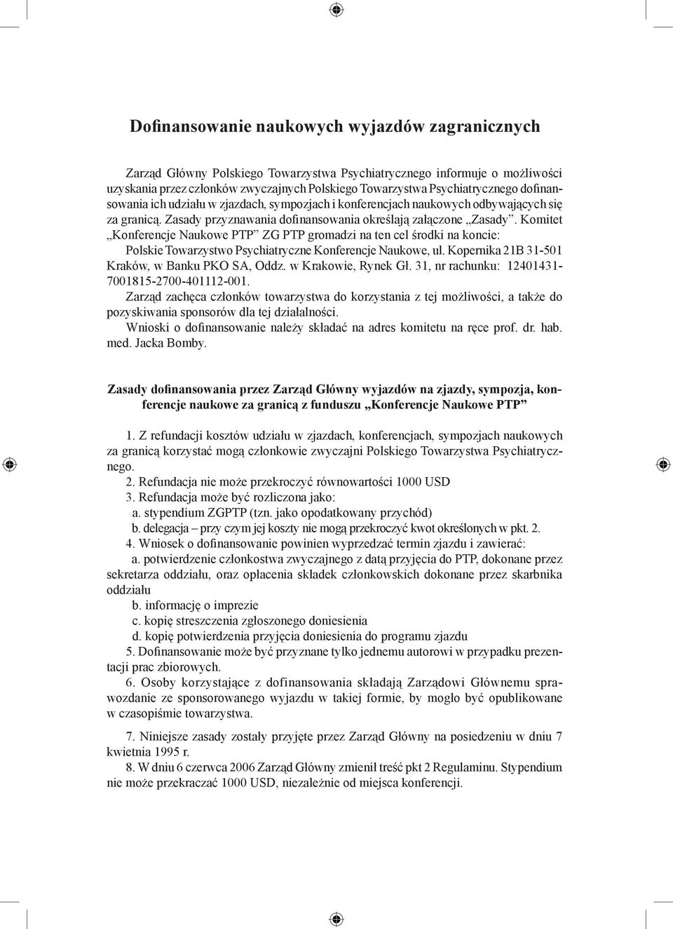 Komitet Konferencje Naukowe PTP ZG PTP gromadzi na ten cel środki na koncie: Polskie Towarzystwo Psychiatryczne Konferencje Naukowe, ul. Kopernika 21B 31-501 Kraków, w Banku PKO SA, Oddz.