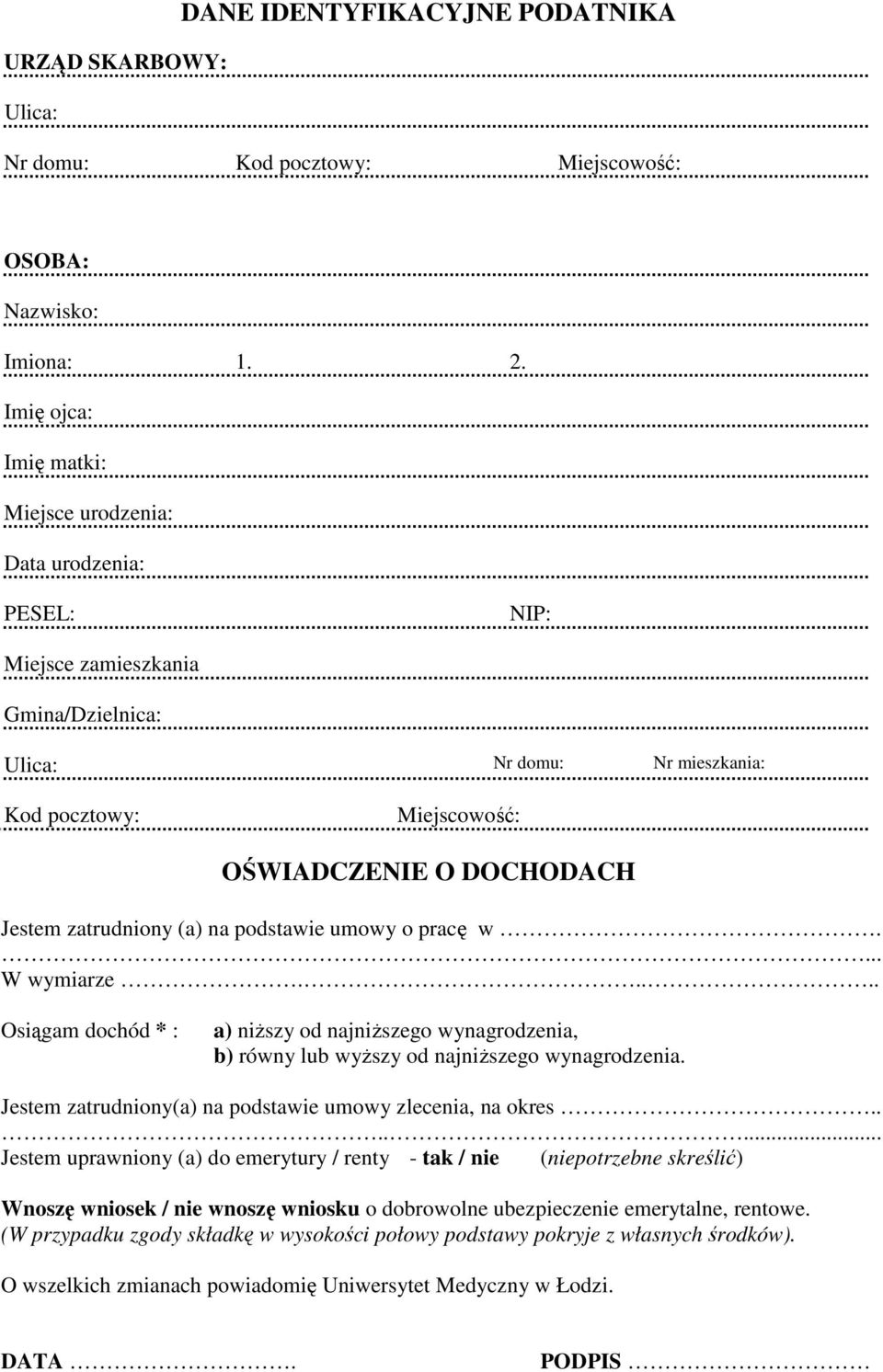 zatrudniony (a) na podstawie umowy o pracę w.... W wymiarze..... Osiągam dochód * : a) niższy od najniższego wynagrodzenia, b) równy lub wyższy od najniższego wynagrodzenia.