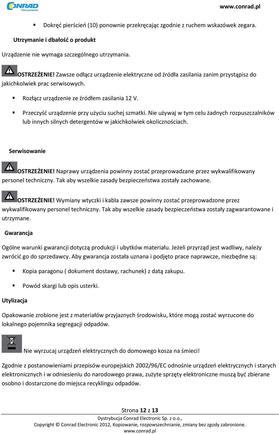 Przeczyść urządzenie przy użyciu suchej szmatki. Nie używaj w tym celu żadnych rozpuszczalników lub innych silnych detergentów w jakichkolwiek okolicznościach. Serwisowanie OSTRZEŻENIE!