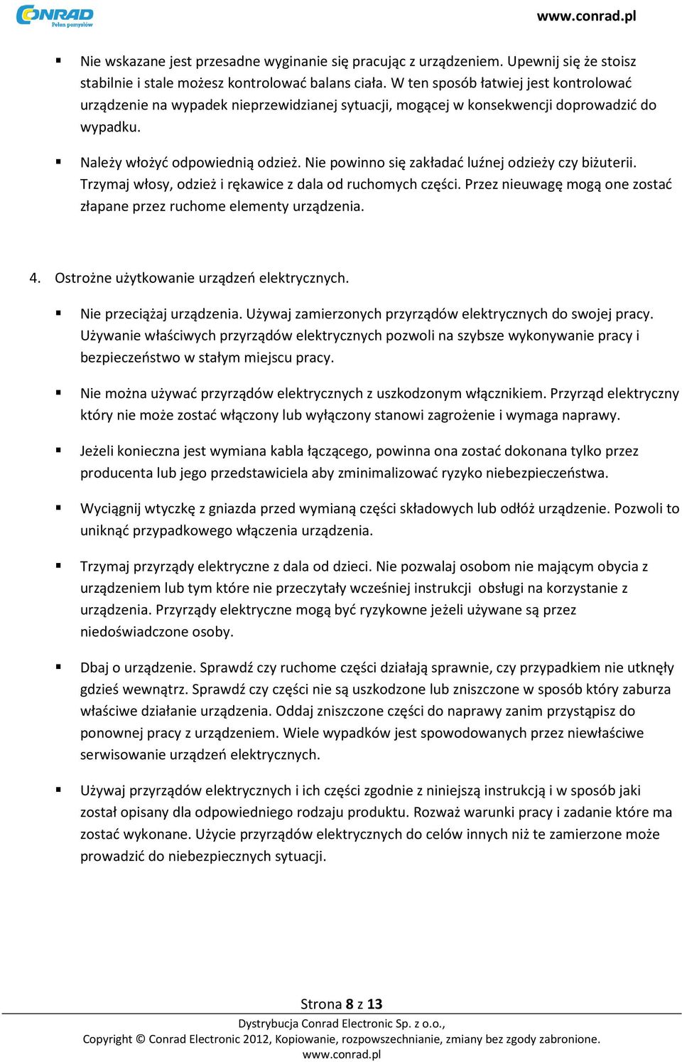 Nie powinno się zakładać luźnej odzieży czy biżuterii. Trzymaj włosy, odzież i rękawice z dala od ruchomych części. Przez nieuwagę mogą one zostać złapane przez ruchome elementy urządzenia. 4.