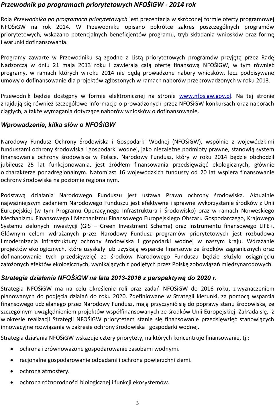 Programy zawarte w Przewodniku są zgodne z Listą priorytetowych programów przyjętą przez Radę Nadzorczą w dniu 21 maja 2013 roku i zawierają całą ofertę finansową NFOŚiGW, w tym również programy, w