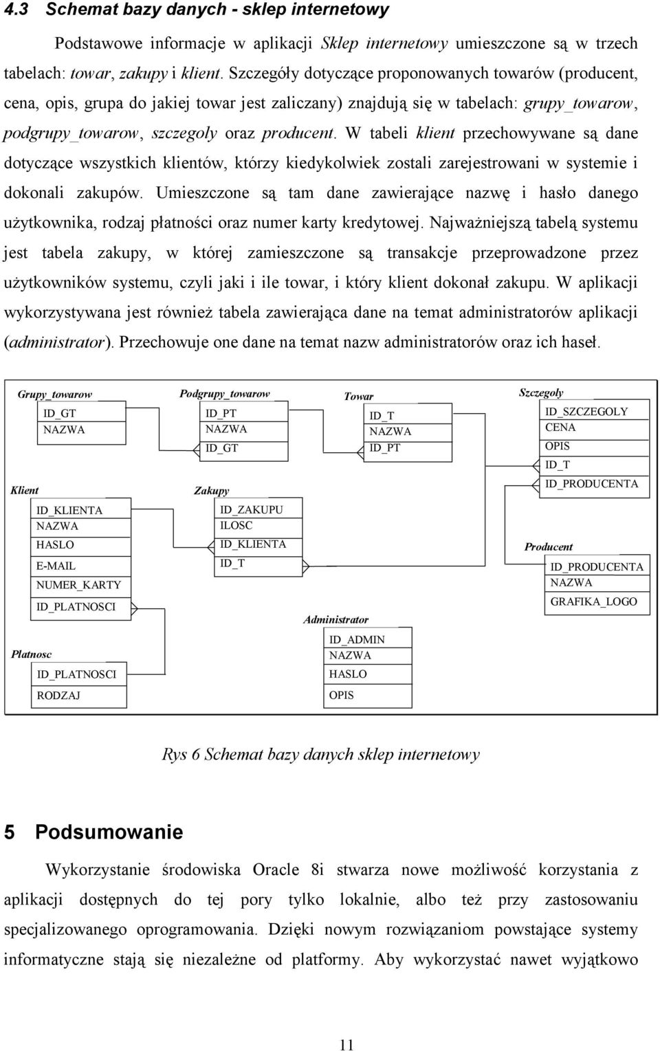 W tabeli klient przechowywane są dane dotyczące wszystkich klientów, którzy kiedykolwiek zostali zarejestrowani w systemie i dokonali zakupów.