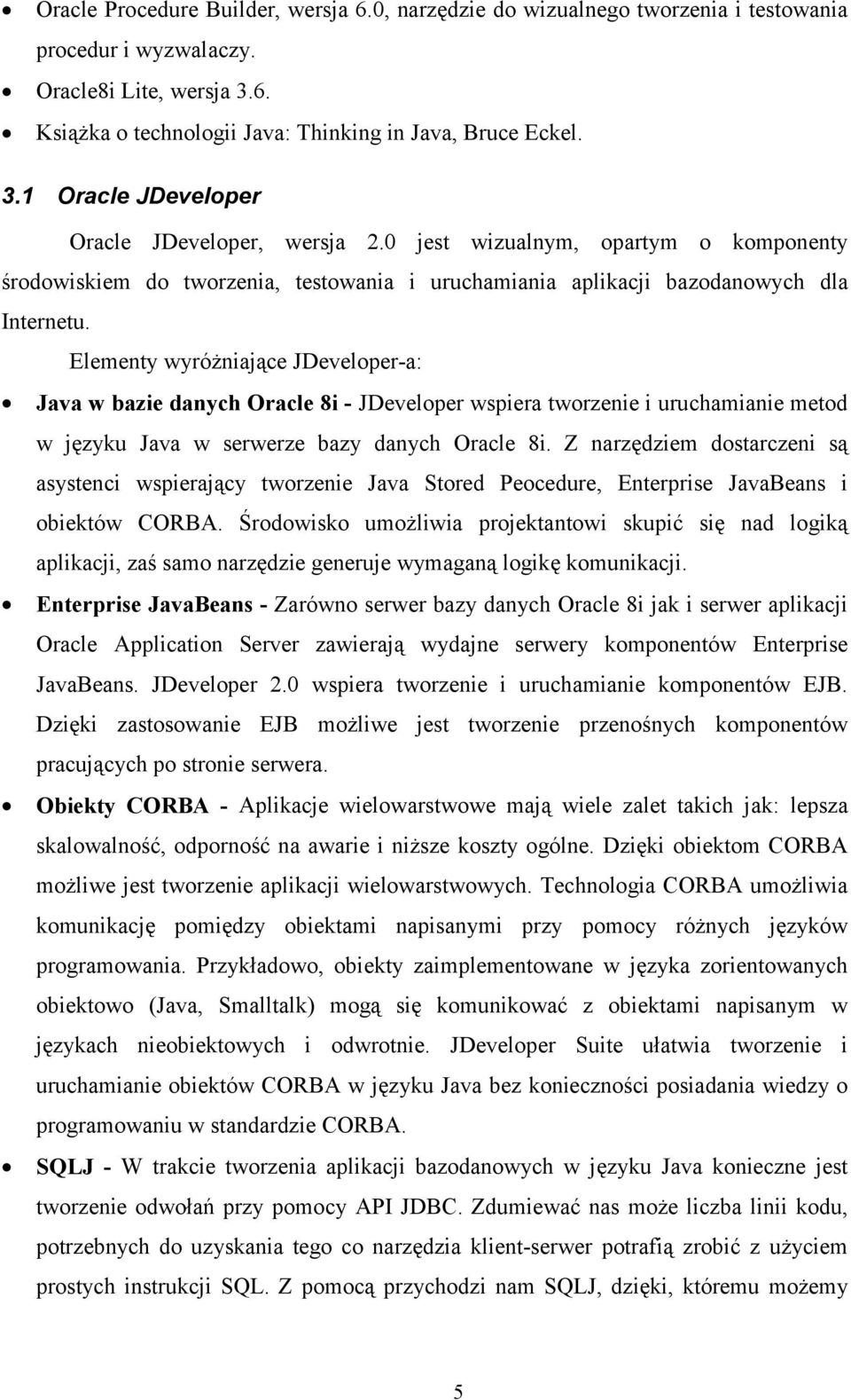 Elementy wyróżniające JDeveloper-a: Java w bazie danych Oracle 8i - JDeveloper wspiera tworzenie i uruchamianie metod w języku Java w serwerze bazy danych Oracle 8i.