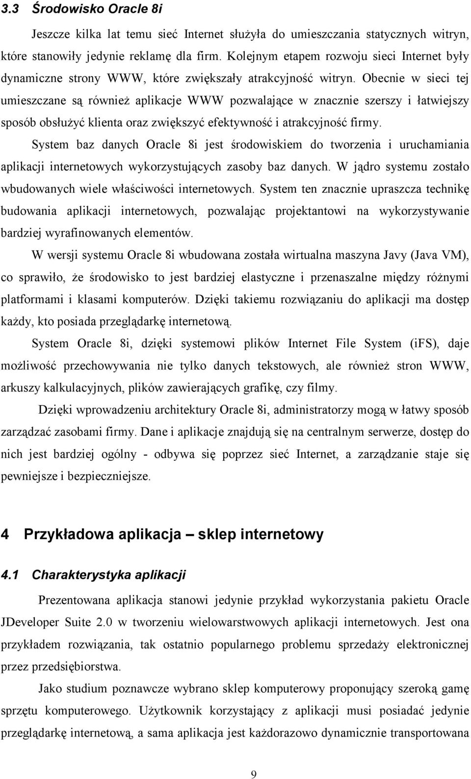 Obecnie w sieci tej umieszczane są również aplikacje WWW pozwalające w znacznie szerszy i łatwiejszy sposób obsłużyć klienta oraz zwiększyć efektywność i atrakcyjność firmy.