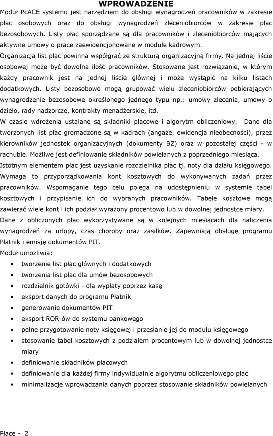 Organizacja list płac powinna współgrać ze strukturą organizacyjną firmy. Na jednej liście osobowej moŝe być dowolna ilość pracowników.